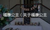 福康公主（關(guān)于福康公主的基本情況說明介紹）