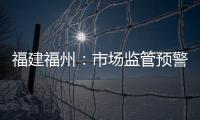 福建福州：市場(chǎng)監(jiān)管預(yù)警平臺(tái)將新增9個(gè)專題