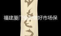 福建廈門全力做好市場保供穩(wěn)價(jià)工作