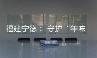 福建寧德： 守護“年味兒” 監管不打烊