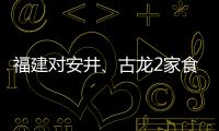 福建對安井、古龍2家食品企業開展體系檢查