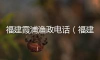 福建霞浦漁政電話（福建霞浦漁船失事）