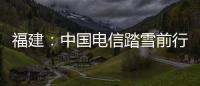 福建：中國電信踏雪前行保障通信暢通