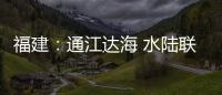 福建：通江達海 水陸聯運物流暢