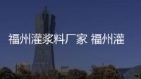 福州灌漿料廠家 福州灌漿料價格 福州灌漿料地址