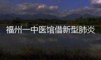 福州一中醫(yī)館借新型肺炎疫情虛假宣傳被查處