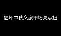 福州中秋文旅市場(chǎng)亮點(diǎn)掃描：“中式夜游”火熱 閩都文化吸睛
