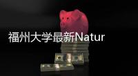 福州大學(xué)最新Nature – 材料牛