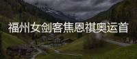 福州女劍客焦恩祺奧運首考獲佳績