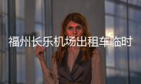 福州長樂機場出租車臨時蓄車區啟用