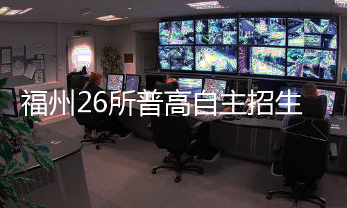 福州26所普高自主招生1467人