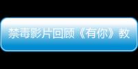 禁毒影片回顧《有你》教育意義深遠