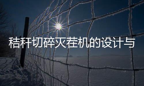 秸稈切碎滅茬機(jī)的設(shè)計(jì)與試驗(yàn)