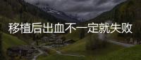 移植后出血不一定就失敗!囊胚移植后不成功的癥狀有這些
