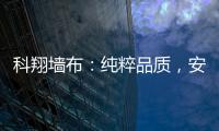 科翔墻布：純粹品質(zhì)，安心選用