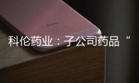 科倫藥業：子公司藥品“馬來酸阿法替尼片”獲批
