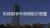 科技助學(xué)中消領(lǐng)航引領(lǐng)直播授課煥發(fā)生機(jī)