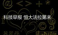 科技早報(bào) 恒大法拉第未來揭牌;今日頭條快手回應(yīng)廣電總局處罰