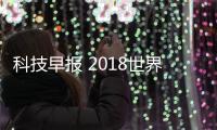 科技早報 2018世界杯用戶行為洞察報告；三星智能音箱曝光