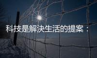 科技是解決生活的提案：讓想像引領(lǐng)我們建構(gòu)世界，打造創(chuàng)新未來金融模式