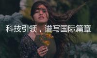 科技引領，譜寫國際篇章