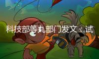 科技部等九部門發文：試點單位科研人員可獲至少10年職務科技成果使用權