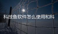 科技魚軟件怎么使用和科技魚時鐘鎖屏軟件下載的詳細介紹