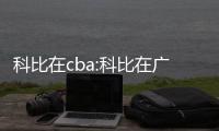 科比在cba:科比在廣西