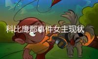 科比鷹郡事件女主現(xiàn)狀 事情撲朔迷離引入思考