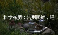科學減肥：告別困擾，輕松瘦身！