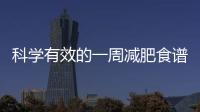 科學(xué)有效的一周減肥食譜，幫你輕松瘦下10斤