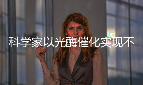科學家以光酶催化實現(xiàn)不對稱自由基酰基化