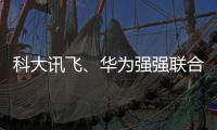 科大訊飛、華為強強聯合：攻關算力卡脖子問題