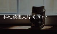 科幻續(xù)集大片《Dune: Part Two》首支預告正式登場