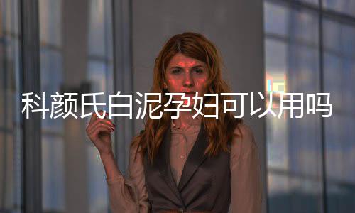 科顏氏白泥孕婦可以用嗎 科顏氏白泥適合什么膚質(zhì)