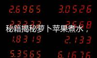 秘籍揭秘蘿卜蘋果煮水，解鎖美肌瘦身新境界！