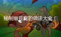 秘制嫩豆腐的做法大全（嫩豆腐的做法大全）