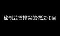 秘制蒜香排骨的做法和食材用料及健康功效