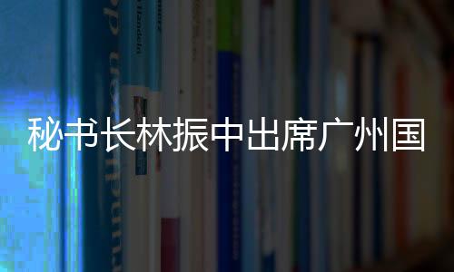 秘書長林振中出席廣州國際設計周設計之旅重慶站活動