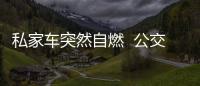私家車突然自燃  公交車司機五分鐘撲滅
