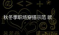秋冬季職場穿搭示范 歐炫爾優雅自信的通勤款搭配