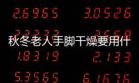 秋冬老人手腳干燥要用什么護(hù)手霜