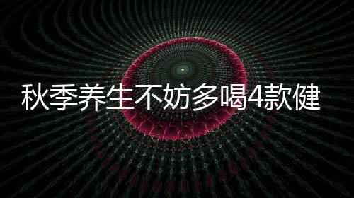 秋季養生不妨多喝4款健身茶