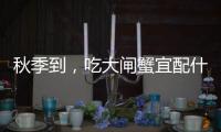 秋季到，吃大閘蟹宜配什么酒？