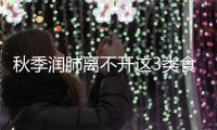 秋季潤肺離不開這3類食物！