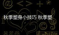 秋季塑身小技巧 秋季塑身最快的方法