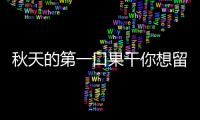 秋天的第一口果干你想留給誰呢？