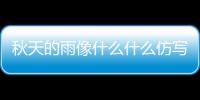 秋天的雨像什么什么仿寫擬人句，秋天的雨像什么仿寫擬人句