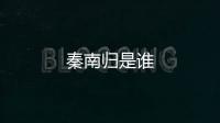 秦南歸是誰