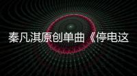 秦凡淇原創單曲《停電這天我看見了光》全新上線 詮釋心中細膩感悟